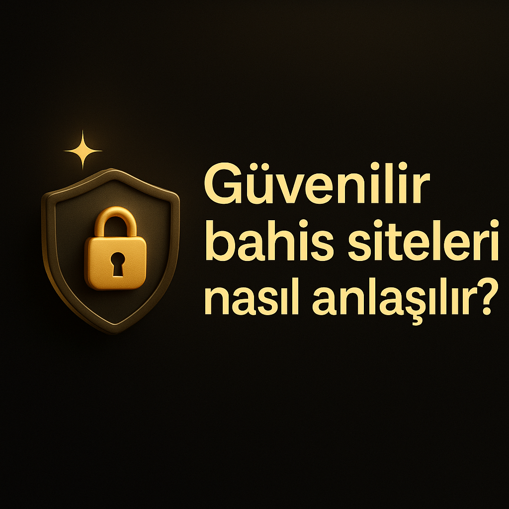 Güvenilir Bahis Siteleri Nasıl Anlaşılır ? — 5 Altın Kural